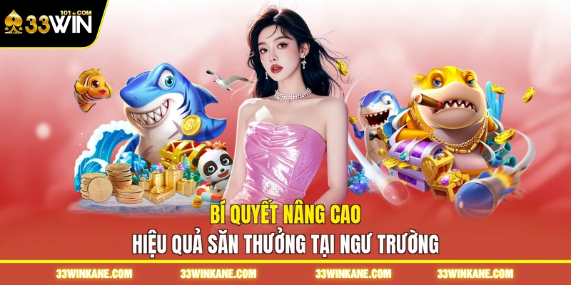 Bắn Cá Xèng 33WIN - Trải Nghiệm Cuộc Chiến Săn Xu Thưởng 7 Bí quyết nâng cao hiệu quả săn thưởng tại ngư trường