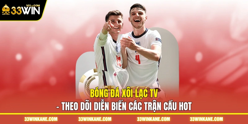 Bóng Đá Xôi Lạc TV - Theo Dõi Diễn Biến Các Trận Cầu Hot 4 bóng đá xôi lạc tv