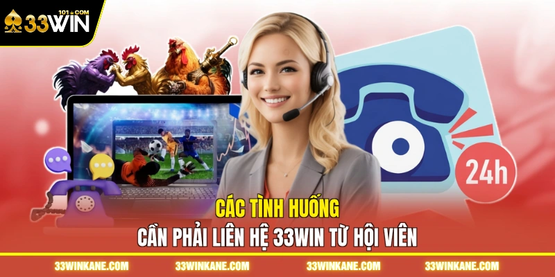 Các tình huống cần phải liên hệ 33WIN từ hội viên