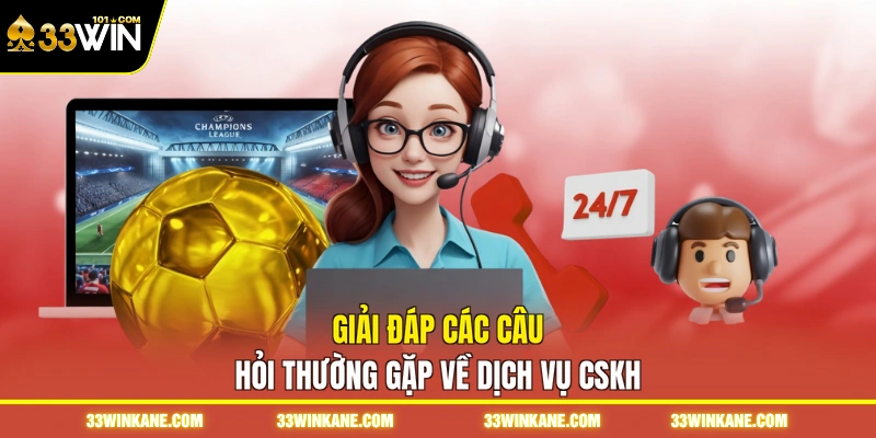 Chăm Sóc Khách Hàng 33WIN - Hỗ Trợ Giải Đáp Trực Tuyến 3 Giải đáp các câu hỏi thường gặp về dịch vụ CSKH