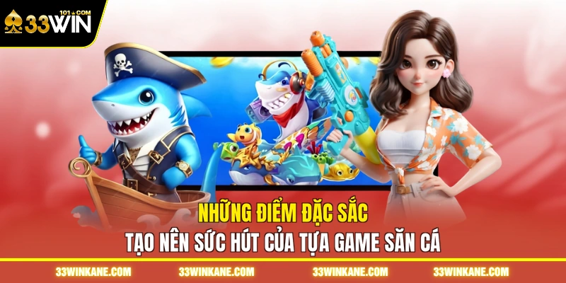Bắn Cá Siêu Thị 33WIN - Khám Phá Trò Chơi Đổi Thưởng 6 Những điểm đặc sắc tạo nên sức hút của tựa game săn cá