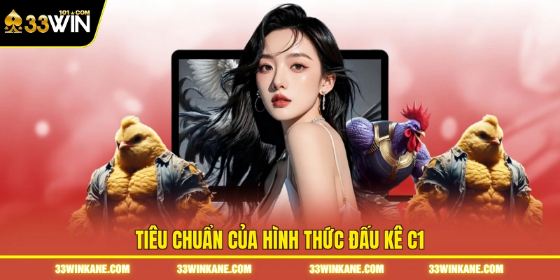 Đá Gà Đòn C1 - Theo Dõi Những Trận Đấu Đỉnh Cao tại 33WIN 5 Tiêu chuẩn của hình thức đấu kê C1