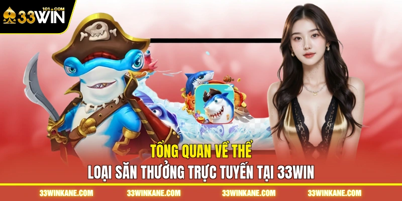 Tổng quan về thể loại săn thưởng trực tuyến tại 33WIN